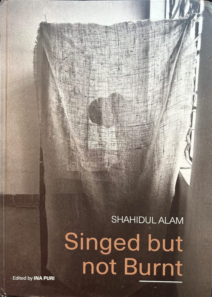 cover of book, Shahidul Alam Singed but not Burnt